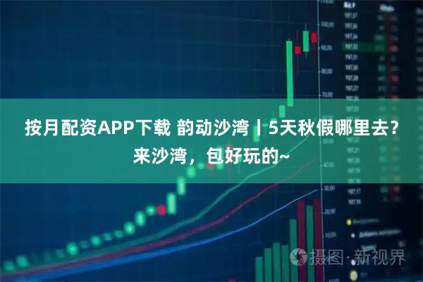 按月配资APP下载 韵动沙湾丨5天秋假哪里去？来沙湾，包好玩的~