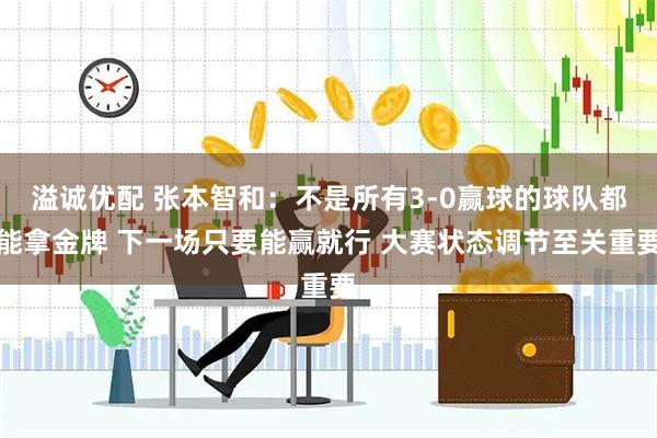 溢诚优配 张本智和：不是所有3-0赢球的球队都能拿金牌 下一场只要能赢就行 大赛状态调节至关重要