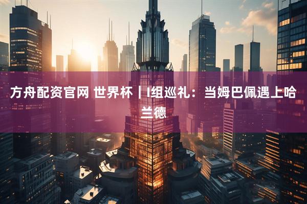 方舟配资官网 世界杯｜I组巡礼：当姆巴佩遇上哈兰德